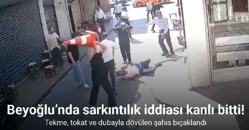 Beyoğlu’nda sarkıntılık iddiası kanlı bitti