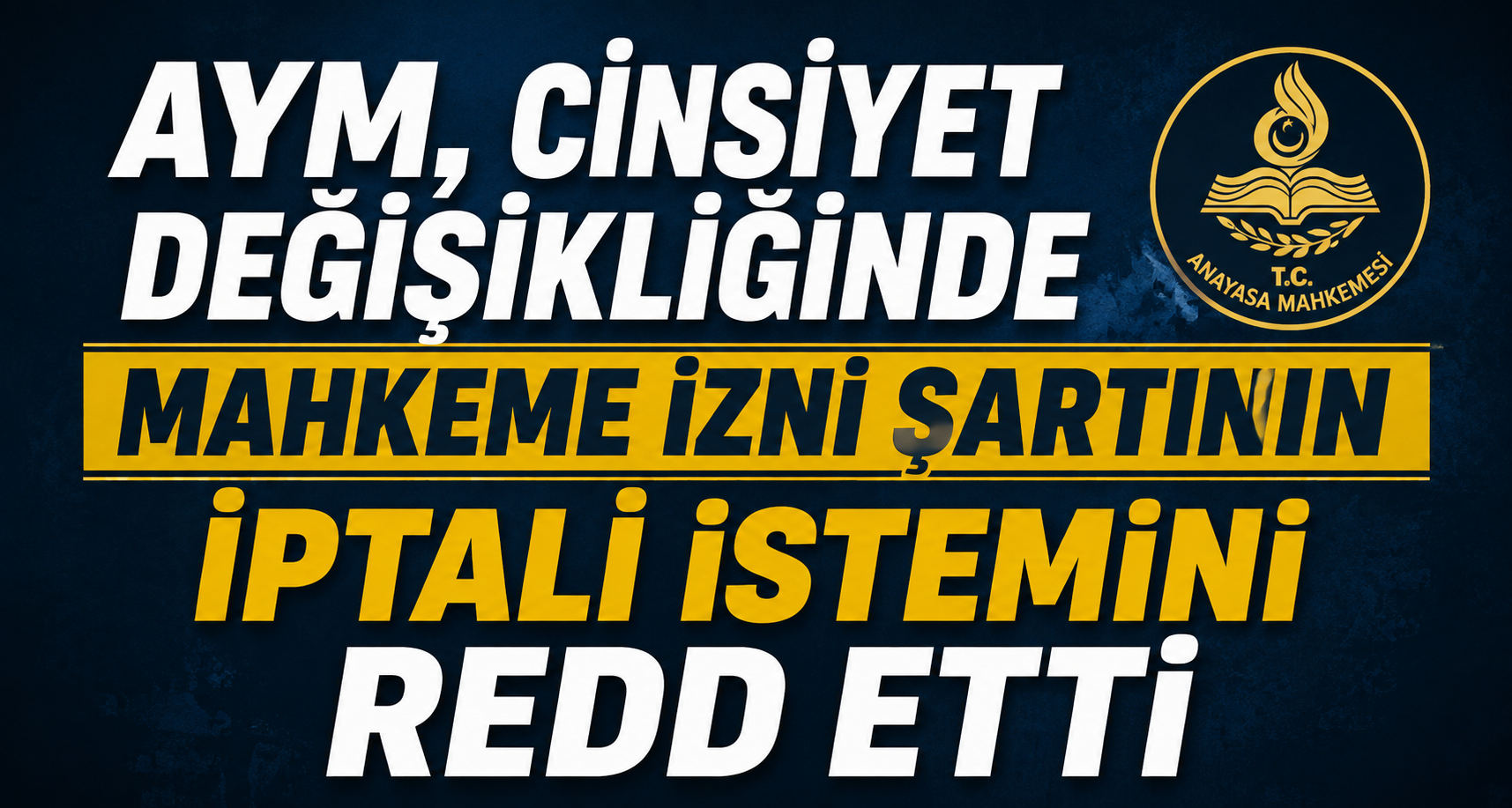 AYM, cinsiyet değişikliğinde mahkeme izni şartının iptali istemini reddetti
