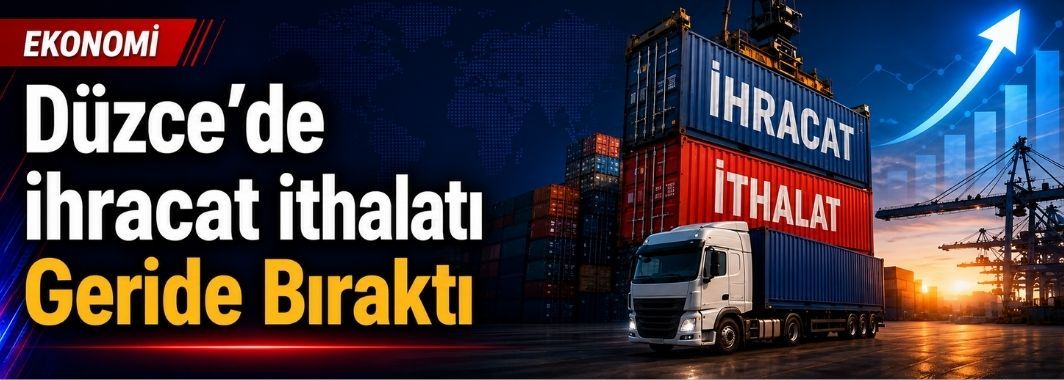 Düzce’de İhracat İthalatı Geride Bıraktı