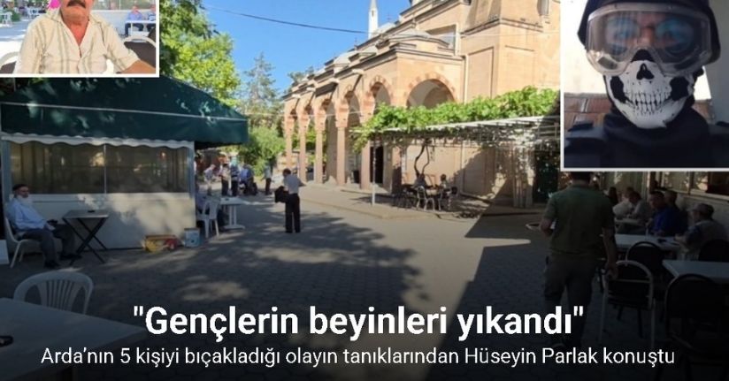 Arda’nın 5 kişiyi bıçakladığı olayın tanıklarından Hüseyin Parlak: