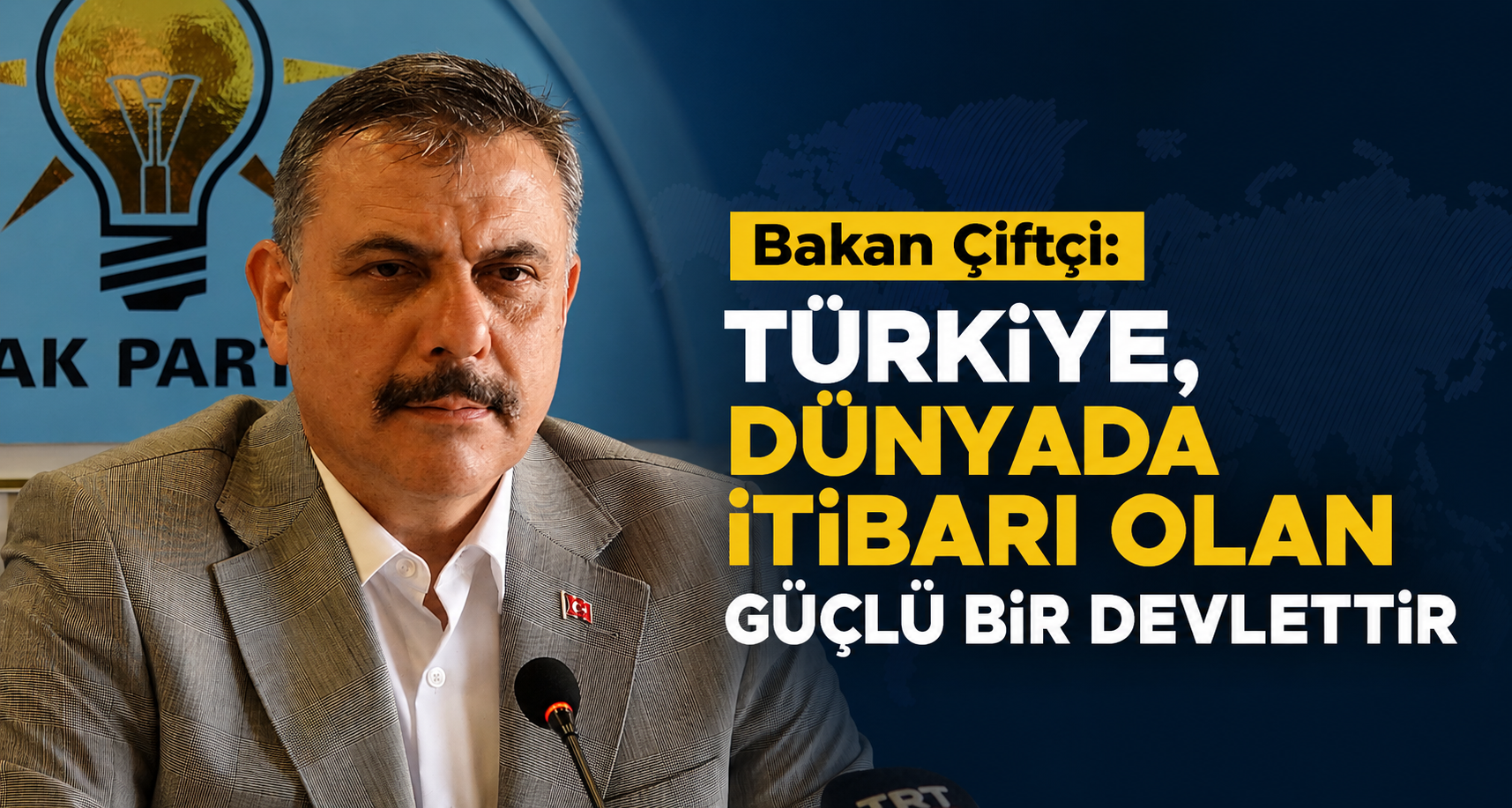 Bakan Çiftçi: Türkiye, dünyada itibarı olan güçlü bir devlettir