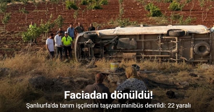 Tarım işçilerini taşıyan minibüs devrildi: 22 yaralı