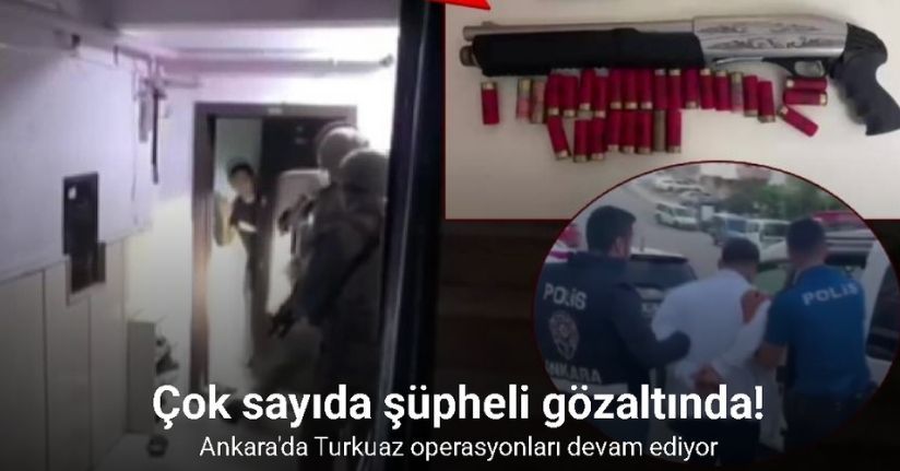 Ankara’da Turkuaz operasyonları devam ediyor: 46 şüpheli yakalandı