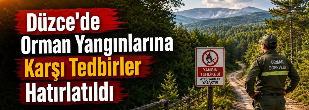 Düzce'de Orman Yangınlarına Karşı Tedbirler Hatırlatıldı