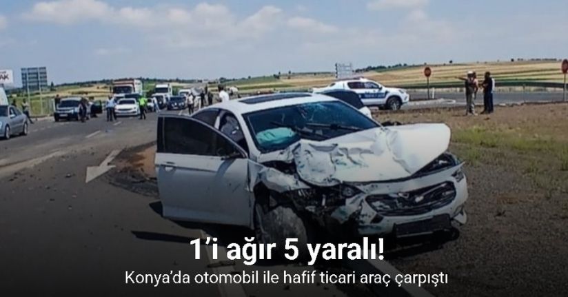 Konya’da otomobil ile hafif ticari araç çarpıştı: 1’i ağır 5 yaralı
