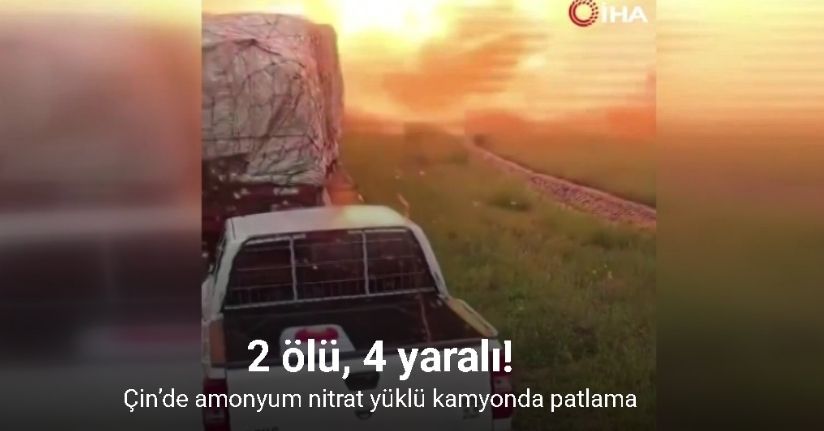 Çin’de amonyum nitrat yüklü kamyonda patlama: 2 ölü, 4 yaralı