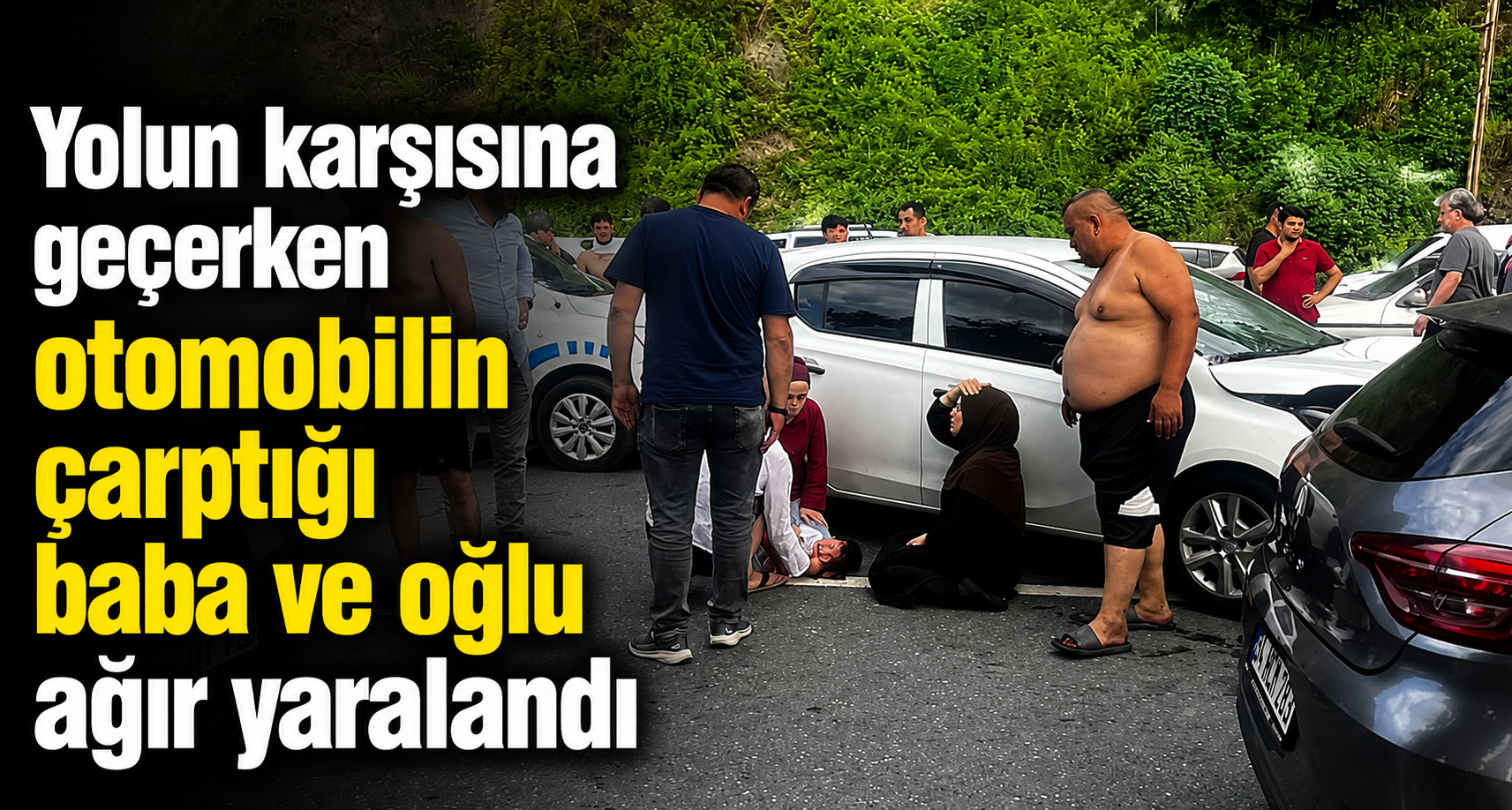 Yolun karşısına geçerken otomobilin çarptığı baba ve oğlu ağır yaralandı