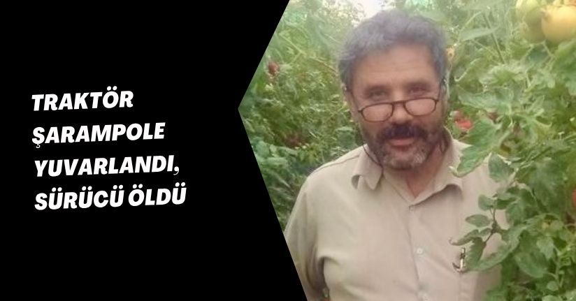 Traktör şarampole yuvarlandı, sürücü öldü