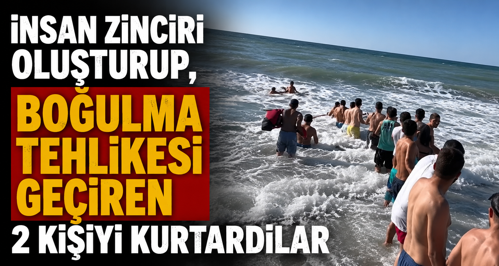  İnsan zinciri oluşturup, boğulma tehlikesi geçiren 2 kişiyi kurtardılar