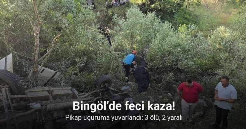 Bingöl’de pikap uçuruma yuvarlandı: 3 ölü, 2 yaralı