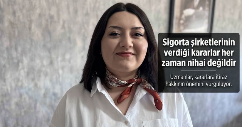 Sigorta şirketlerinin verdiği kararlar her zaman nihai değildir