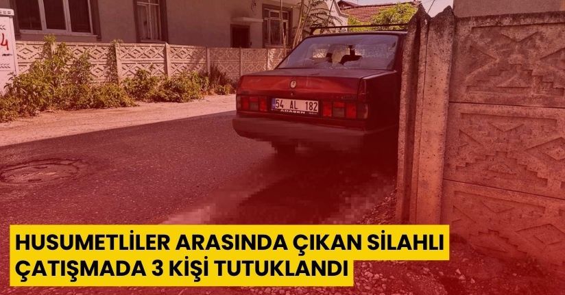 Husumetliler arasında çıkan silahlı çatışmada 3 kişi tutuklandı