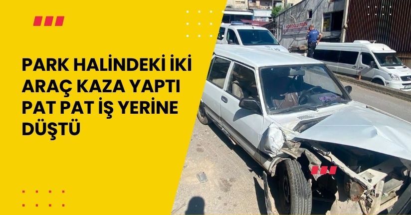 Park halindeki iki araç kaza yaptı: Pat Pat iş yerine düştü