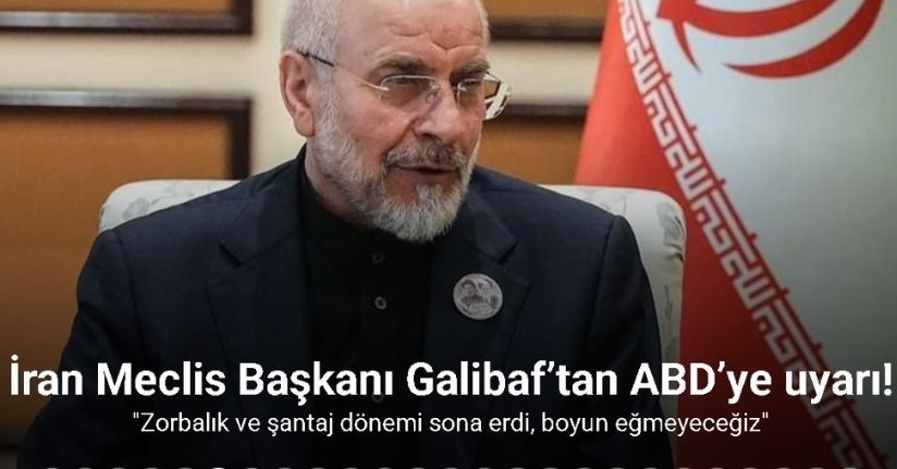 İran Meclis Başkanı Galibaf’tan ABD’ye uyarı!