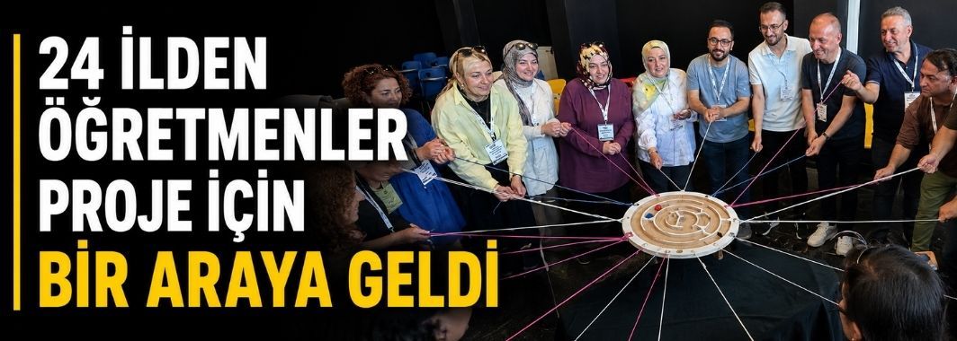 24 İlden Öğretmenler Proje İçin Bir Araya Geldi
