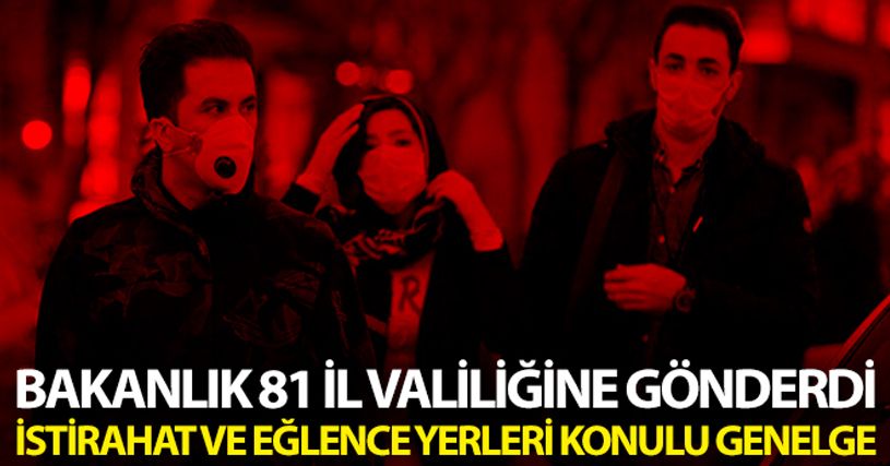 Bakanlık 81 İl Valiliğine 'Umuma açık istirahat ve eğlence yerleri' konulu genelge gönderdi