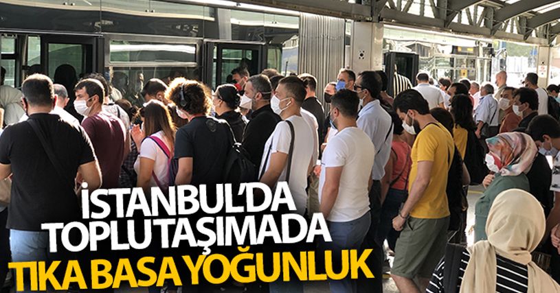 İstanbul'da toplu taşımada tıka basa yoğunluk