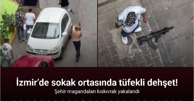 İzmir’de sokak ortasında tüfekle dehşet saçan şehir magandaları kıskıvrak yakalandı