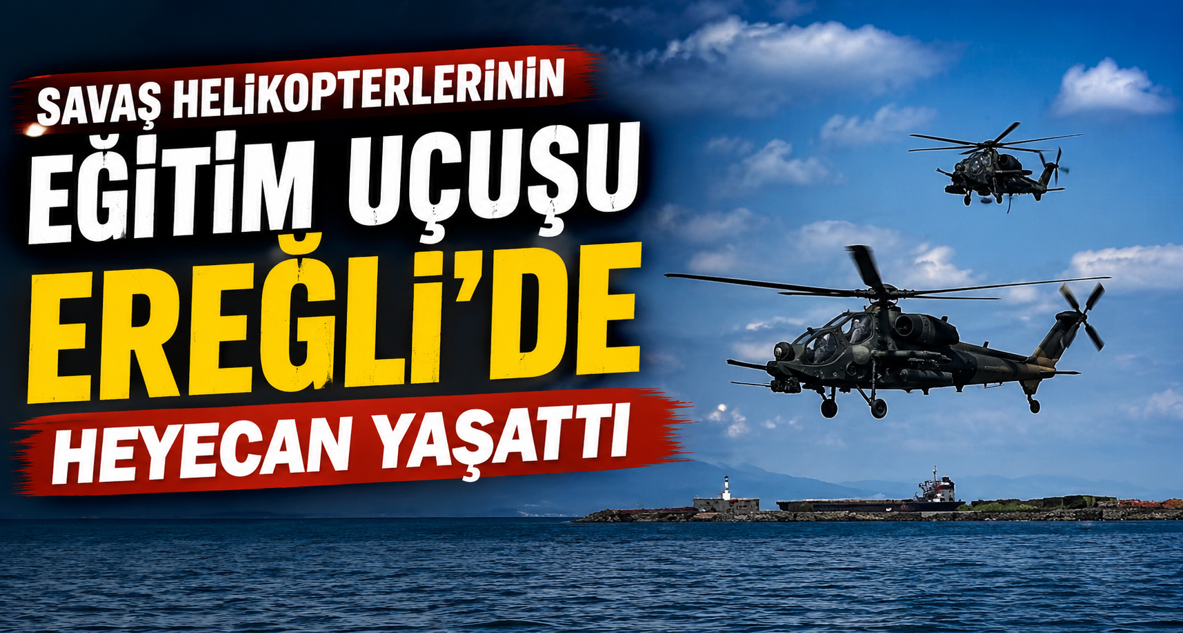 Savaş helikopterlerinin eğitim uçuşu Ereğli’de heyecan yaşattı