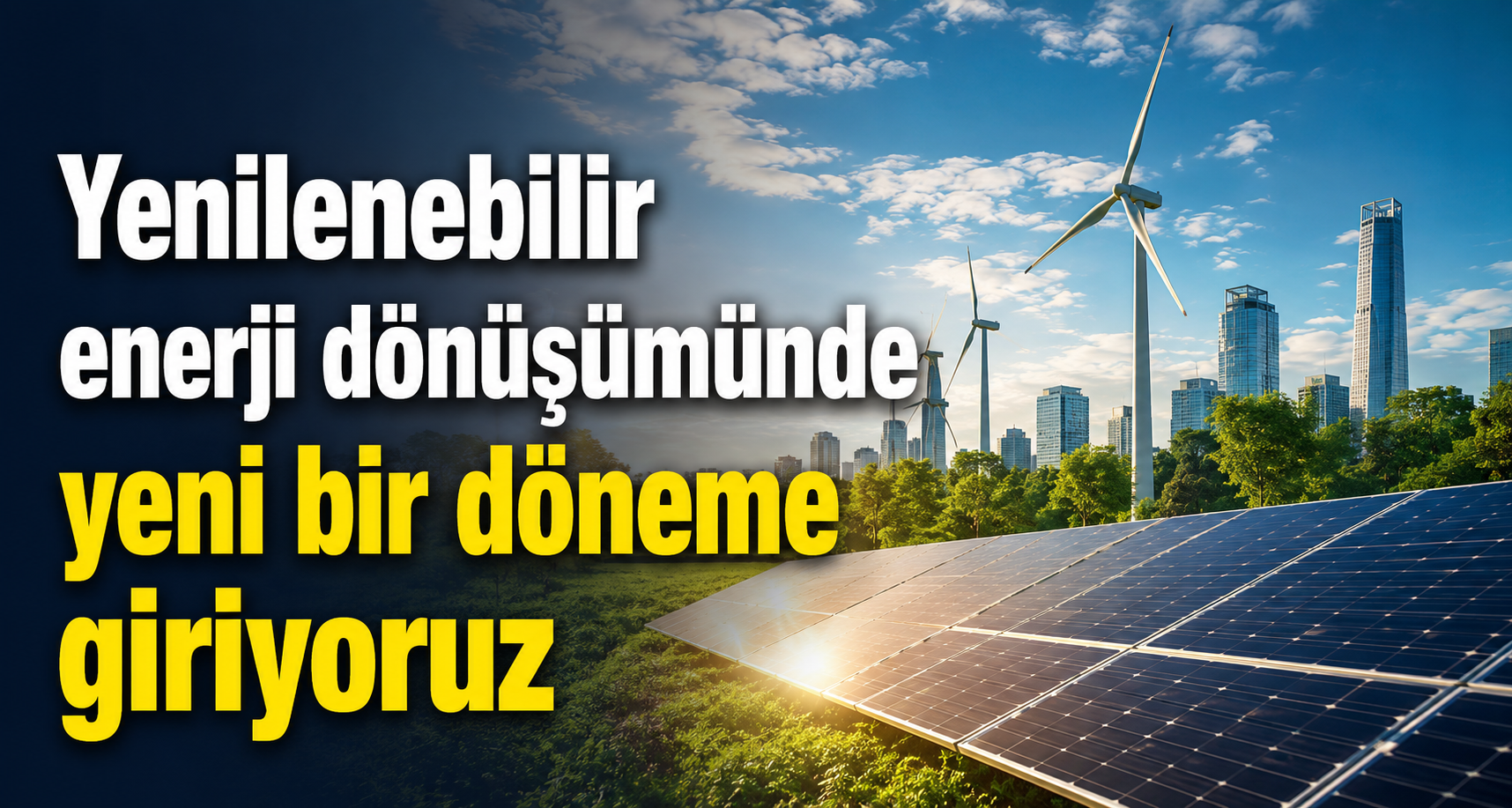 Yenilenebilir enerji dönüşümünde yeni bir döneme giriyoruz