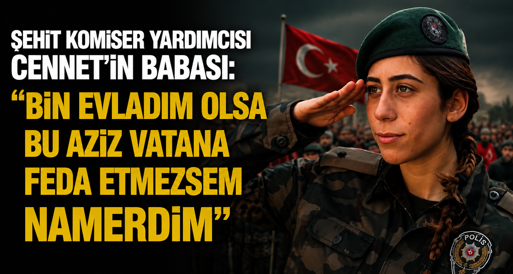 Şehit Komiser Yardımcısı Cennet’in babası: Bin evladım olsa bu aziz vatana feda etmezsem namerdim