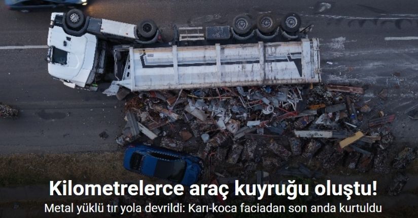 Metal yüklü tır yola devrildi: Karı-koca faciadan son anda kurtuldu