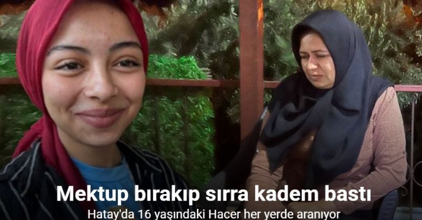 Ailesine mektup bırakarak evden ayrılan 16 yaşındaki Hacer sırra kadem bastı