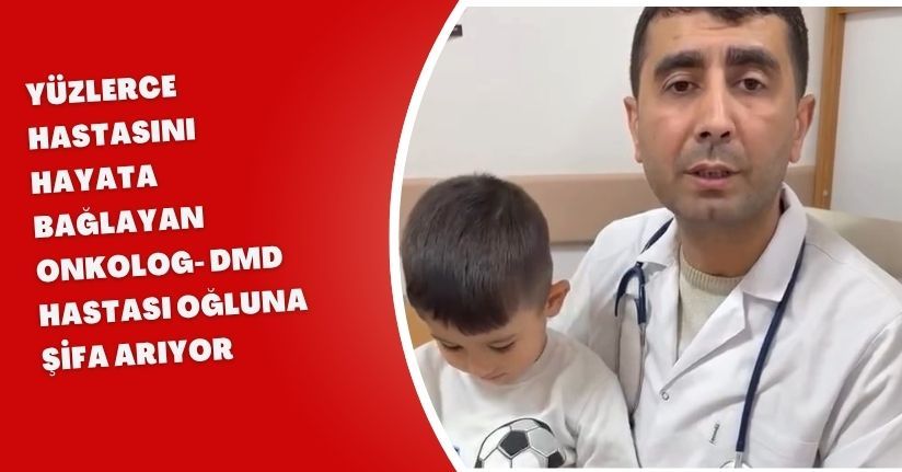 Yüzlerce hastasını hayata bağlayan onkolog, DMD hastası oğluna şifa arıyor