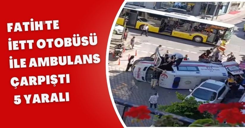 Fatih'te İETT otobüsü ile ambulans çarpıştı: 5 yaralı