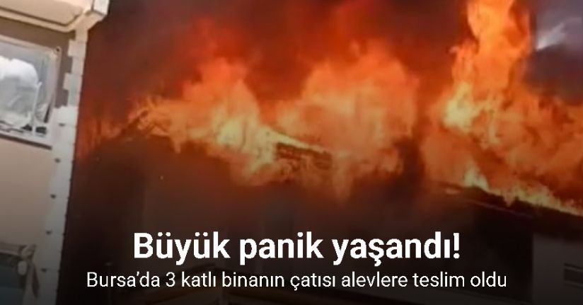 Bursa’da 3 katlı binanın çatısı alevlere teslim oldu