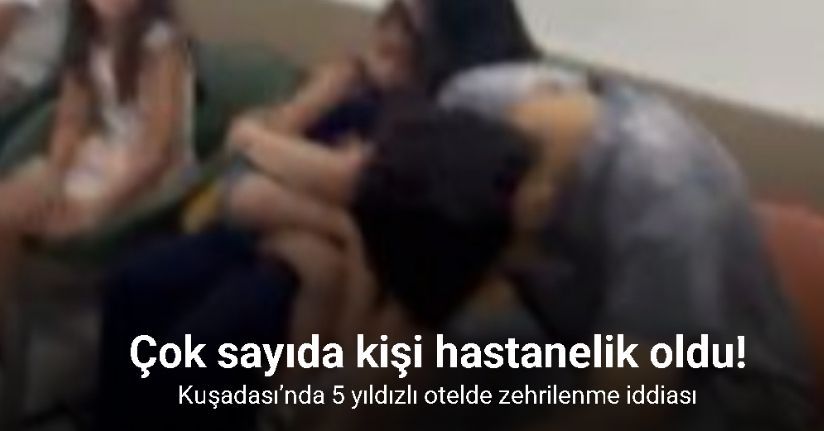 Kuşadası’nda 5 yıldızlı otelde zehrilenme iddiası