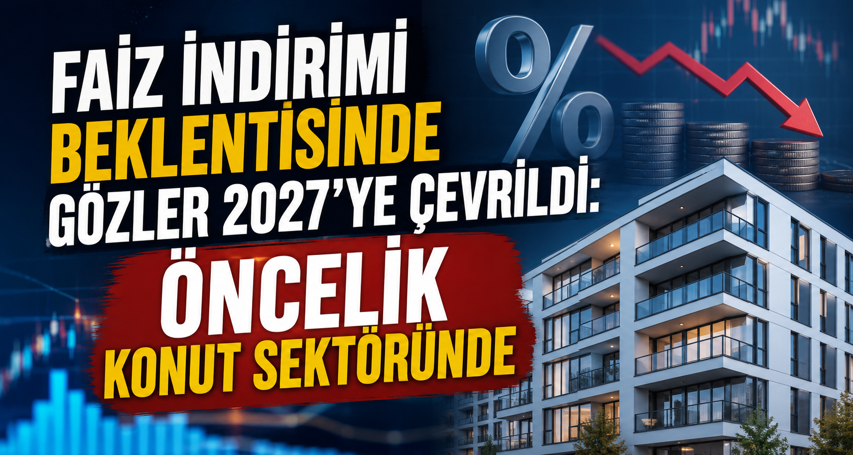 Faiz indirimi beklentisinde gözler 2027'ye çevrildi: Öncelik konut sektöründe