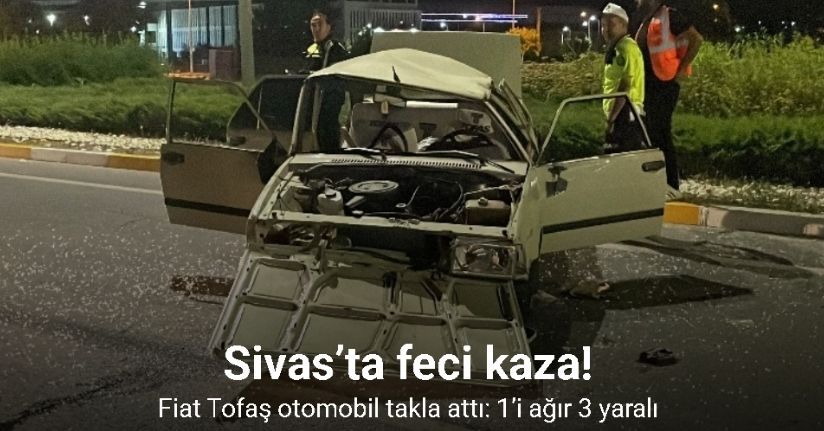 Sivas’ta Fiat Tofaş otomobil takla attı: 1’i ağır 3 yaralı