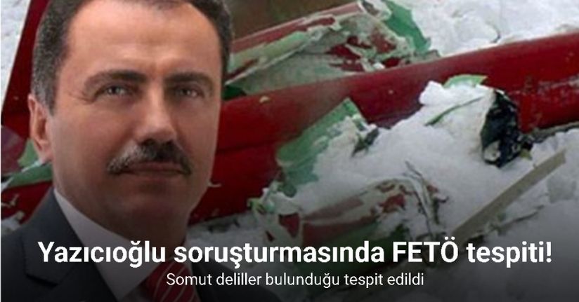 Yazıcıoğlu soruşturmasında FETÖ tespiti