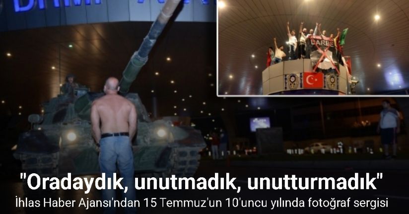İhlas Haber Ajansı’ndan 15 Temmuz’un 10’uncu yılında fotoğraf sergisi