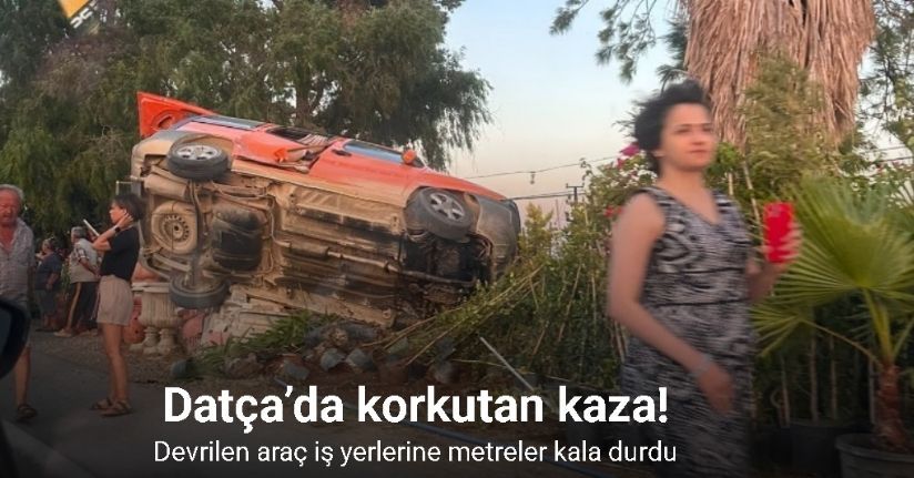 Datça’da korkutan kaza: Devrilen araç iş yerlerine metreler kala durdu