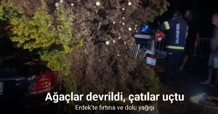 Erdek’te fırtına ve dolu yağışı: Ağaçlar devrildi, çatılar uçtu