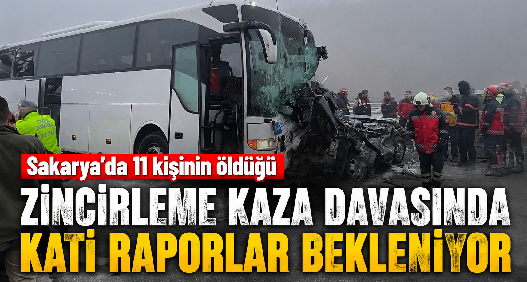 Sakarya’da 11 kişinin öldüğü zincirleme kaza davasında kati raporlar bekleniyor