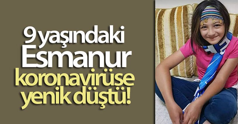 9 yaşındaki Esmanur, koronavirüse yenik düştü