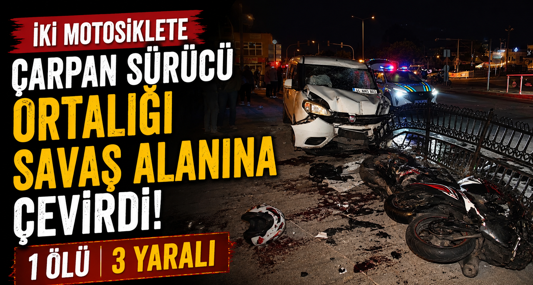 İki motosiklete çarpan sürücü ortalığı savaş alanına çevirdi: 1 ölü, 3 yaralı