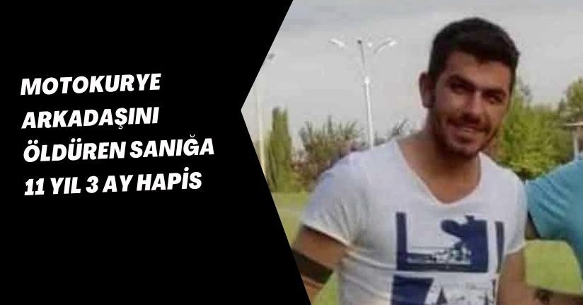 Motokurye arkadaşını öldüren sanığa 11 yıl 3 ay hapis