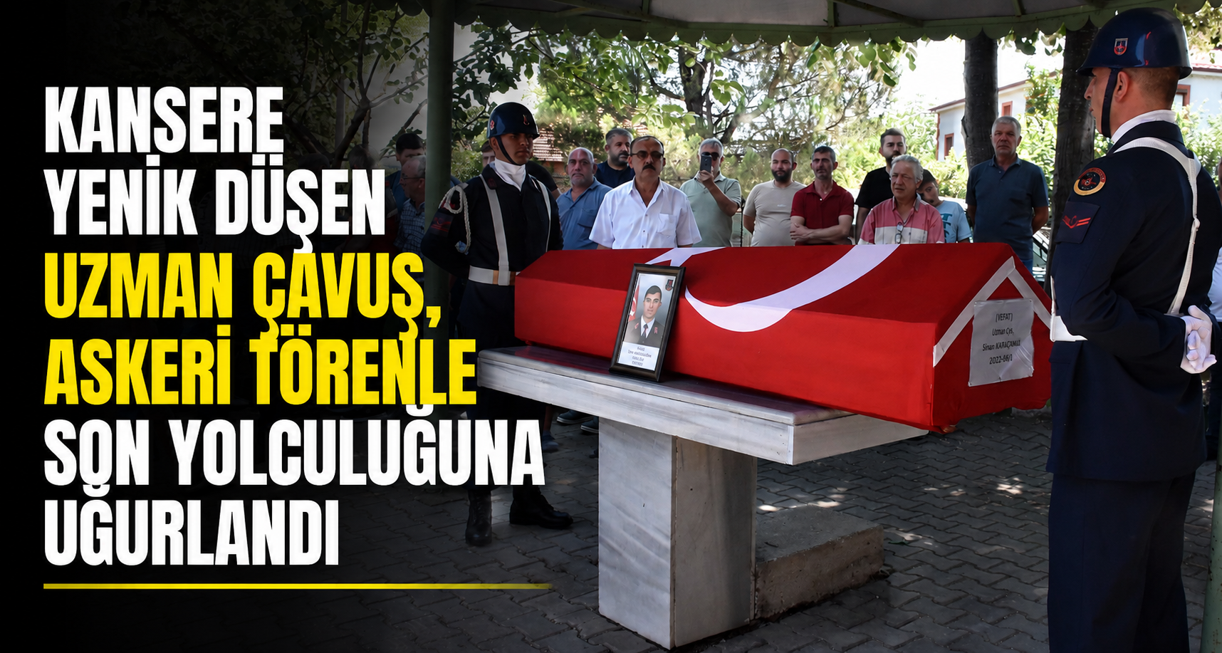 Kansere yenik düşen Uzman Çavuş, askeri törenle son yolculuğuna uğurlandı