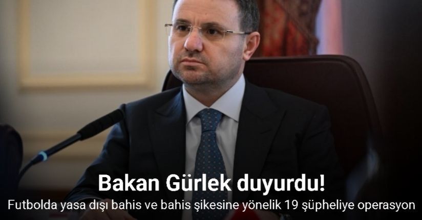 Bakan Gürlek duyurdu: Futbolda yasa dışı bahis ve bahis şikesine yönelik 19 şüpheliye operasyon