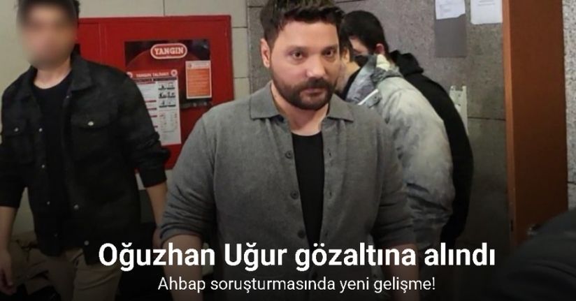 Ahbap soruşturmasında yeni gelişme! Oğuzhan Uğur gözaltına alındı