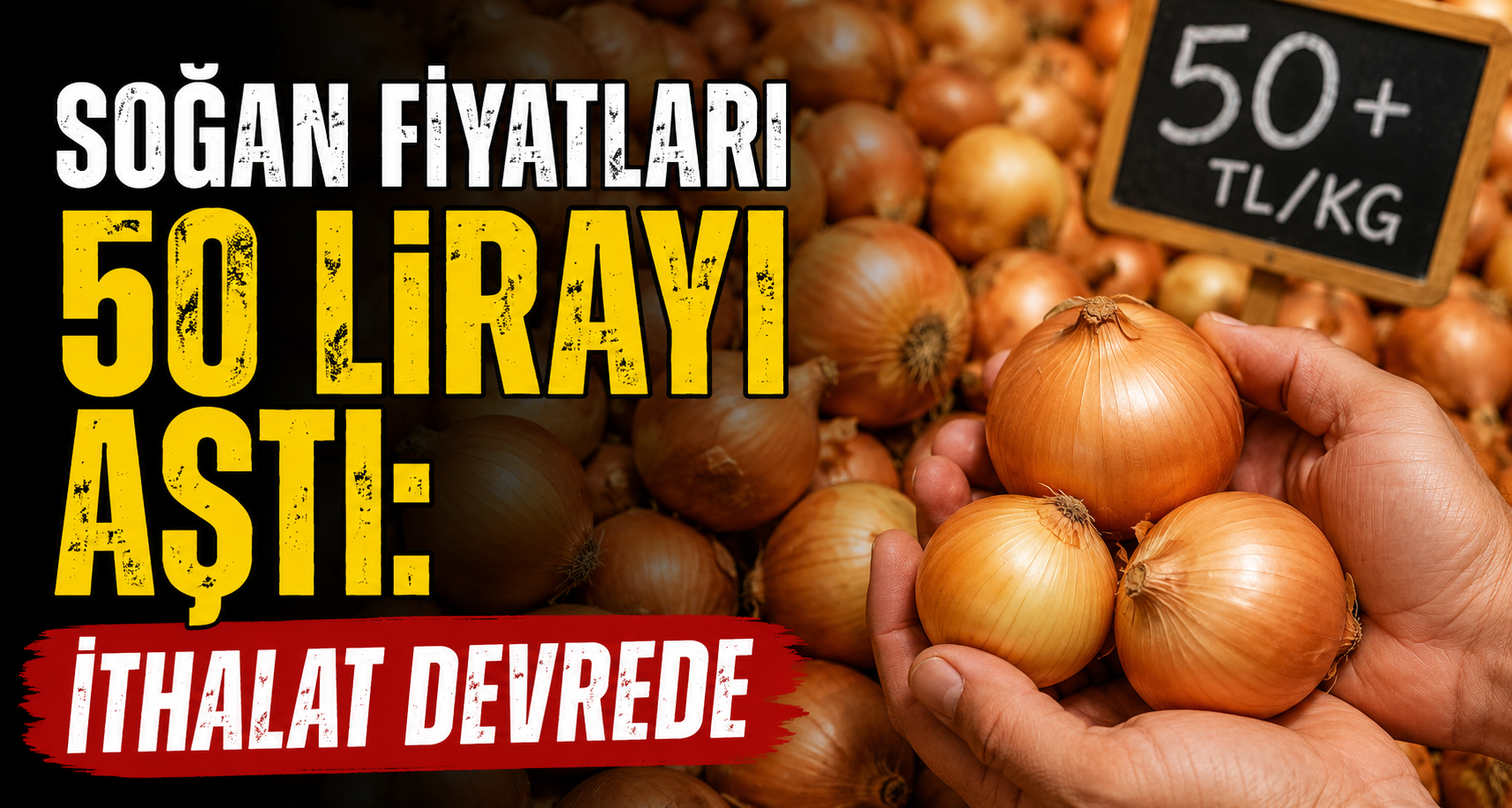 Soğan fiyatları 50 lirayı aştı: İthalat devrede