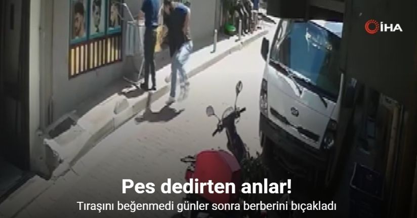 Tıraşını beğenmedi günler sonra berberini bıçakladı, o anlar kamerada