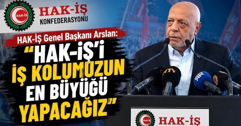 HAK-İŞ Genel Başkanı Arslan: 