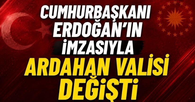 Cumhurbaşkanı Erdoğan'ın imzasıyla Ardahan Valisi değişti