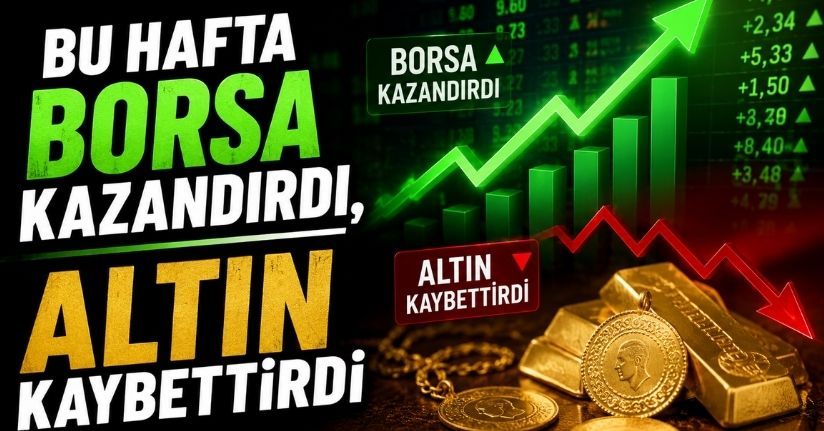 Bu hafta borsa kazandırdı, altın kaybettirdi