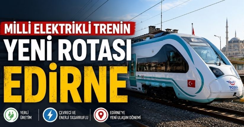 Milli elektrikli trenlerin yeni rotası Edirne